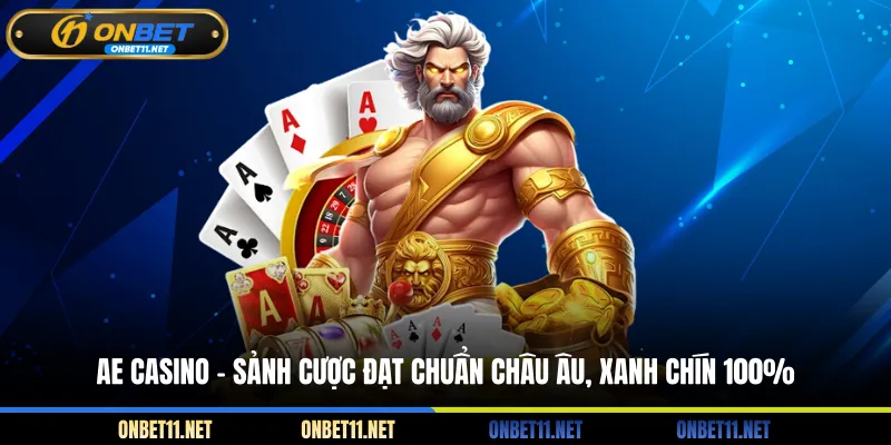 AE Casino - Sảnh Cược Đạt Chuẩn Châu Âu, Xanh Chín 100% Ae casino - Sảnh cược đạt chuẩn Châu Âu xanh chín 100%