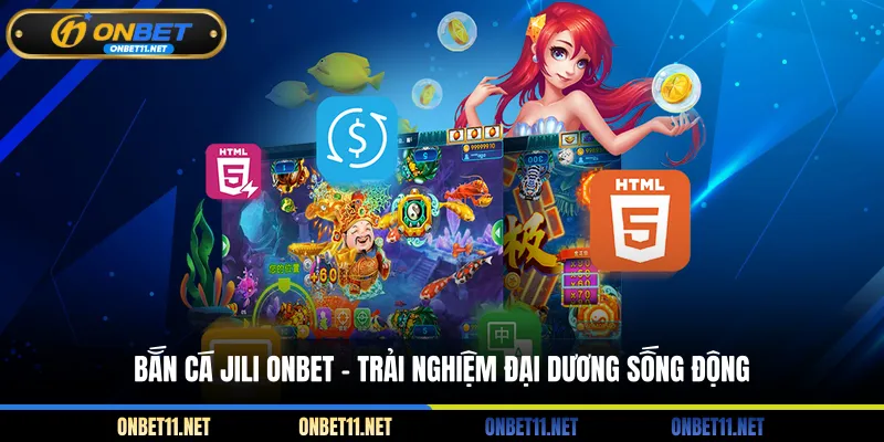 Bắn cá JILI ONBET – Trải Nghiệm Đại Dương Sống Động Bắn cá jili Onbet - Trải nghiệm đại dương sống động