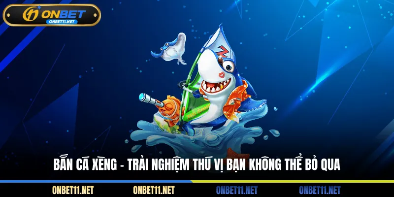Bắn Cá Xèng - Trải Nghiệm Thú Vị Bạn Không Thể Bỏ Qua Bắn cá xèng - Trải nghiệm thú vị bạn không thể bỏ qua