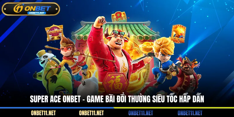 Super Ace ONBET – Game Bài Đổi Thưởng Siêu Tốc Hấp Dẫn Super Ace Onbet - Game bài đổi thưởng siêu tốc hấp dẫn