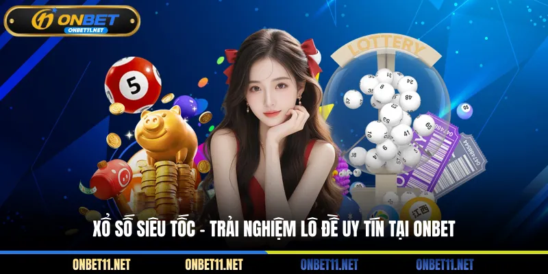 Xổ Số Siêu Tốc - Trải Nghiệm Lô Đề Uy Tín Tại ONBET Bí kíp chơi xổ số hiệu quả từ cao thủ nên tham khảo